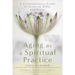 Aging as a Spiritual Practice: A Contemplative Guide to Growing Older and Wiser