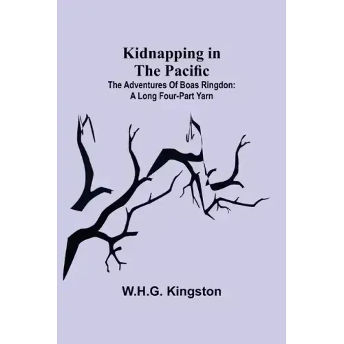 Kidnapping in the Pacific;The Adventures of Boas Ringdon: A long four-part Yarn