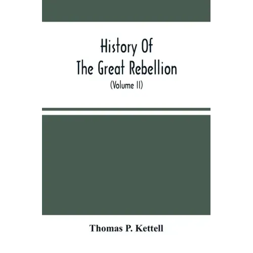 History Of The Great Rebellion: From Its Commencement To Its Close, Giving An Account Of Its Origin, The Secession Of The Southern States, And The For