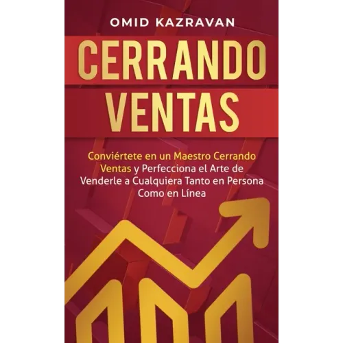 Cerrando Ventas: Conviértete en un Maestro Cerrando Ventas y Perfecciona el Arte de Venderla a Cualquiera Tanto en Persona Como en Líne