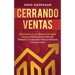 Cerrando Ventas: Conviértete en un Maestro Cerrando Ventas y Perfecciona el Arte de Venderla a Cualquiera Tanto en Persona Como en Líne