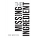 The Missing Ingredient: Discover the One Thing That Changes Everything