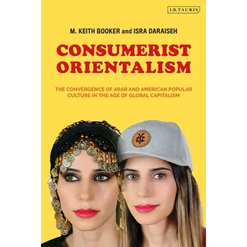Consumerist Orientalism: The Convergence of Arab and American Popular Culture in the Age of Global Capitalism