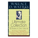 Wallace D. Wattles Ultimate Collection - 10 Books in One Volume: The Science of Getting Rich, The Science of Being Well, The Science of Being Great, T