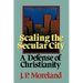 Scaling the Secular City: A Defense of Christianity