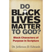 Do Black Lives Matter To God?: Black Characters of Purpose in Scripture