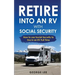 RV Living: Retire Into An RV With Social Security: How To Use Social Security To Live In An RV Full Time