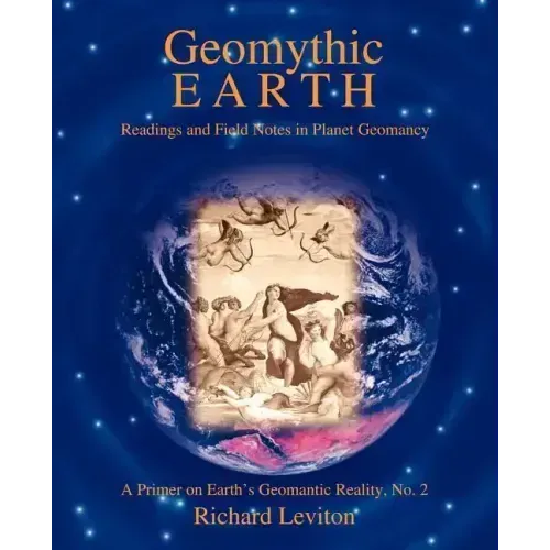 Geomythic Earth: Readings and Field Notes in Planet Geomancy