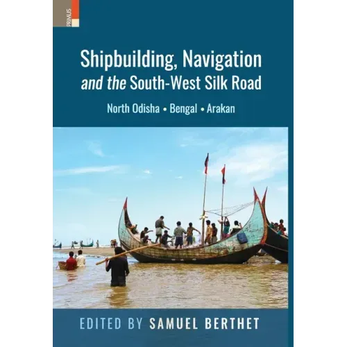 Shipbuilding, Navigation and the South-West Silk Road: North Odisha, Bengal and Arakan