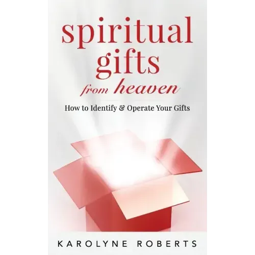 Spiritual Gifts from Heaven: How to Identify and Operate Your Gifts