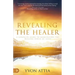 Revealing the Healer: A Complete Guide to Manifesting the Healing Power of Jesus
