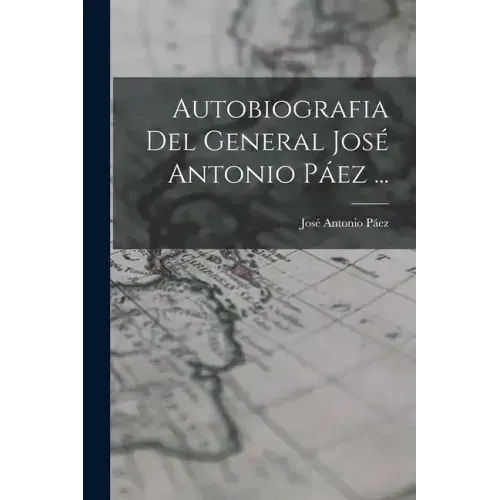 Autobiografia Del General José Antonio Páez ...
