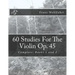 60 Studies For The Violin Op. 45: Complete: Books 1 and 2