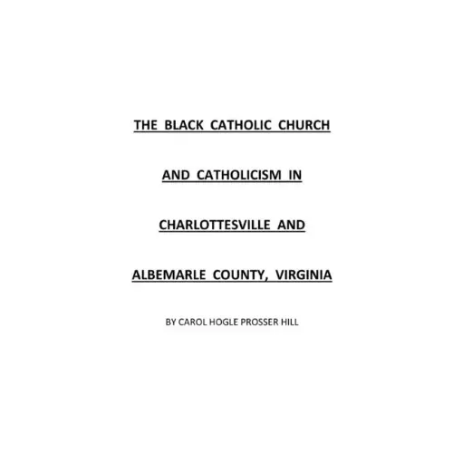 The Black Catholic Church and Catholicism in Charlottesville and Albemarle County, Virginia