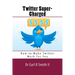 Twitter Super-Charged: How to Make Twitter Work for You