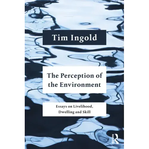 The Perception of the Environment: Essays on Livelihood, Dwelling and Skill
