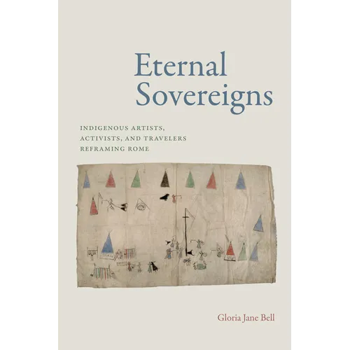 Eternal Sovereigns: Indigenous Artists, Activists, and Travelers Reframing Rome