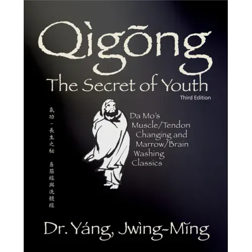 Qigong Secret of Youth 3rd. Ed.: Da Mo's Muscle/Tendon Changing and Marrow/Brain Washing Classics