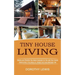Tiny House Living: Simple and Effective Tiny Home Concepts for You and Your Family (Constructing a Tiny House on a Budget and Living Mortgage Free)