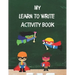 My Learn To Write Activity Book: Learn the Alphabet and Practice Handwriting Skills with Tracing, Coloring, and Plenty of Practice Pages for Developin