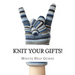 Knit Your Gifts!: Learn How to Knit with Over a Dozen Gift Worthy Patterns