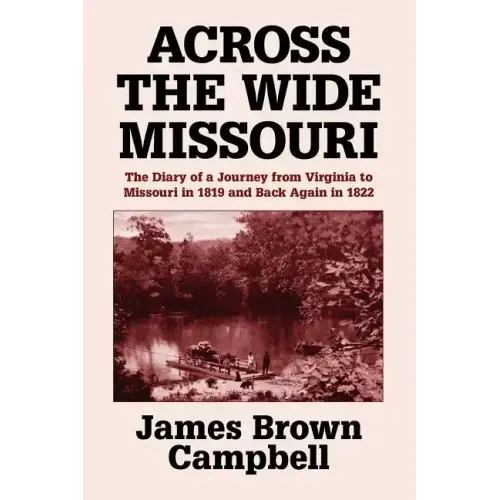 Across the Wide Missouri: The Diary of a Journey from Virginia to Missouri in 1819 and Back Again in 1822