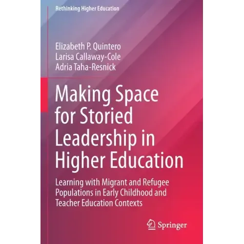 Making Space for Storied Leadership in Higher Education: Learning with Migrant and Refugee Populations in Early Childhood and Teacher Education Contex
