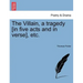 The Villain, a Tragedy [In Five Acts and in Verse], Etc.