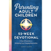 Parenting Adult Children: 52-Week Devotional: A Year of Devotions for Navigating Your Changing Relationship
