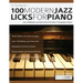 100 Modern Jazz Licks For Piano: Learn 100 Modern Jazz Piano Licks In The Style of 10 Legendary Players