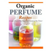 Organic Perfume Recipes: Create Your Own Signature Scent in no time!