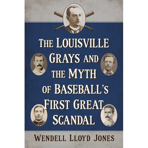 The Louisville Grays and the Myth of Baseball's First Great Scandal