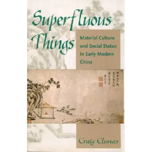 Superfluous Things: Material Culture and Social Status in Early Modern China