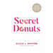 Secret Donuts: A Journey to Getting Over Your Weight, Aligned with God and into Your Purpose