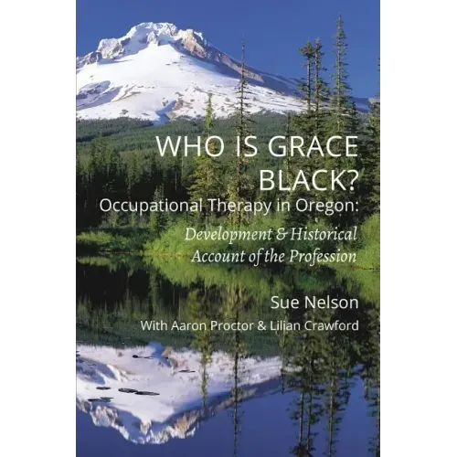 Who is Grace Black?: Occupational Therapy in Oregon: Development & Historical Account of the Profession