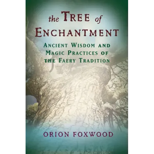 The Tree of Enchantment: Ancient Wisdom and Magic Practices of the Faery Tradition