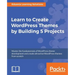 Learn to Create WordPress Themes by Building 5 Projects: Master the fundamentals of WordPress theme development and create attractive WordPress themes