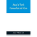 Manual of French pronunciation and diction, based on the notation of the Association phonétique internationale