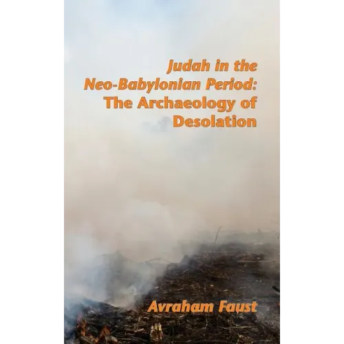 Judah in the Neo-Babylonian Period: The Archaeology of Desolation