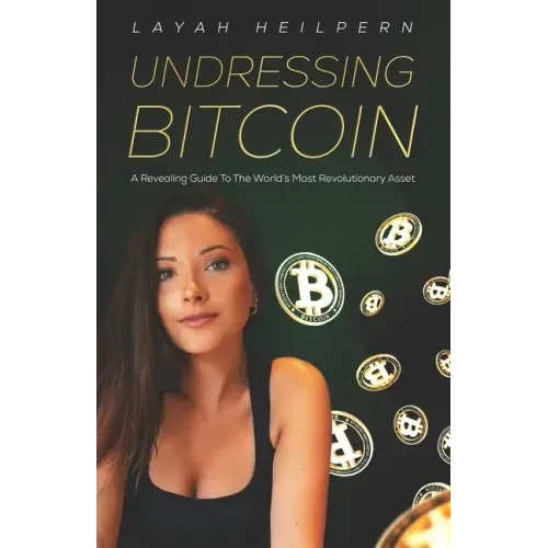 Undressing Bitcoin: A Revealing Guide To The World's Most Revolutionary Asset