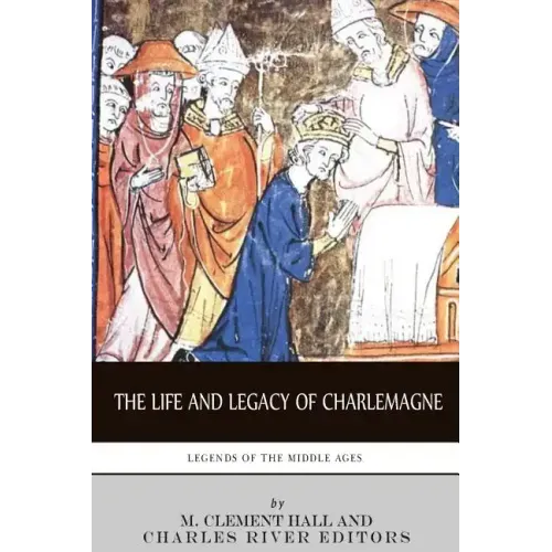 Legends of the Middle Ages: The Life and Legacy of Charlemagne
