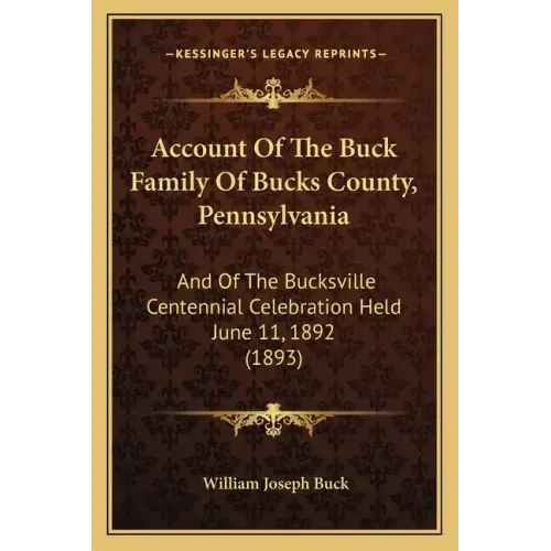 Account Of The Buck Family Of Bucks County, Pennsylvania: And Of The Bucksville Centennial Celebration Held June 11, 1892 (1893)