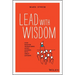 Lead with Wisdom: How Wisdom Transforms Good Leaders Into Great Leaders