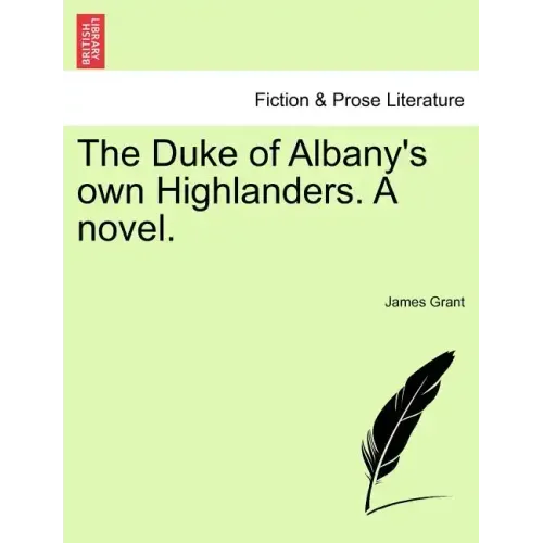 The Duke of Albany's Own Highlanders. a Novel.