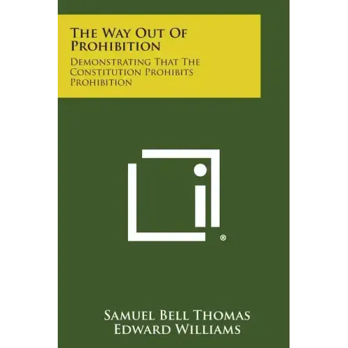 The Way Out of Prohibition: Demonstrating That the Constitution Prohibits Prohibition