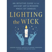 Lighting the Wick: An Intuitive Guide to the Ancient Art and Modern Magic of Candles