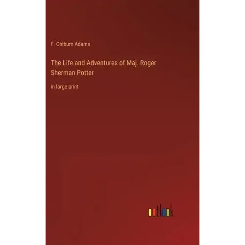 The Life and Adventures of Maj. Roger Sherman Potter: in large print