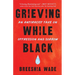 Grieving While Black: An Antiracist Take on Oppression and Sorrow