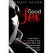 Good Sex: A Sex Guide For Men On How To Give Women What They Want and Keep Them Coming Back For More