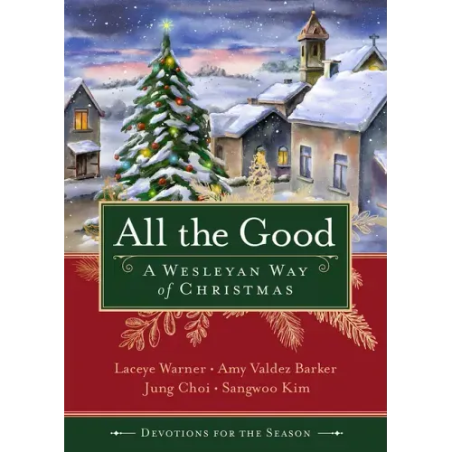 All the Good Devotions for the Season: A Wesleyan Way of Christmas